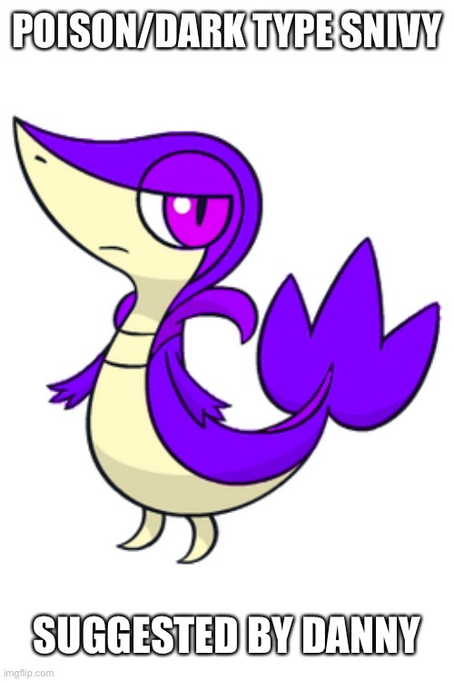 Forgot to post it yesterday | POISON/DARK TYPE SNIVY; SUGGESTED BY DANNY | made w/ Imgflip meme maker