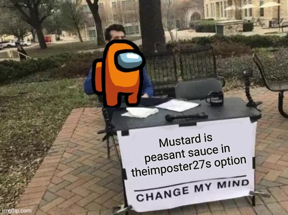 Change My Mind Meme | Mustard is peasant sauce in theimposter27s option | image tagged in memes,change my mind | made w/ Imgflip meme maker