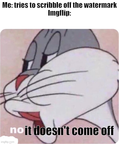 Bugs Bunny No | Me: tries to scribble off the watermark
Imgflip:; it doesn't come off | image tagged in bugs bunny no | made w/ Imgflip meme maker