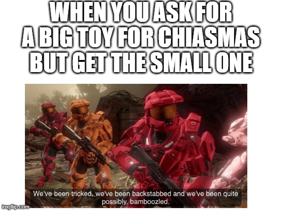 WHEN YOU ASK FOR A BIG TOY FOR CHIASMAS BUT GET THE SMALL ONE | made w/ Imgflip meme maker