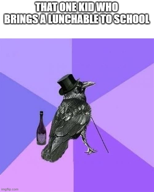 luchables |  THAT ONE KID WHO BRINGS A LUNCHABLE TO SCHOOL | image tagged in memes,rich raven | made w/ Imgflip meme maker