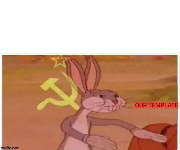 communist bugs bunny | OUR TEMPLATE | image tagged in communist bugs bunny | made w/ Imgflip meme maker