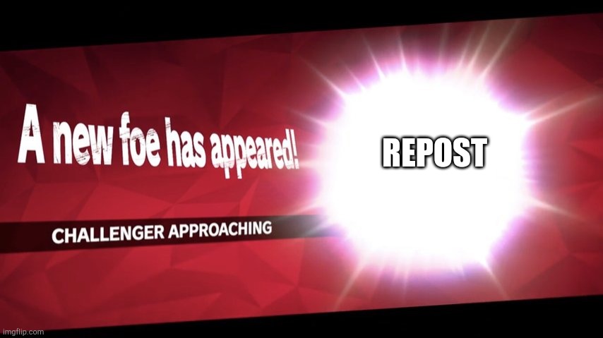 Challenger approaching | REPOST | image tagged in challenger approaching | made w/ Imgflip meme maker