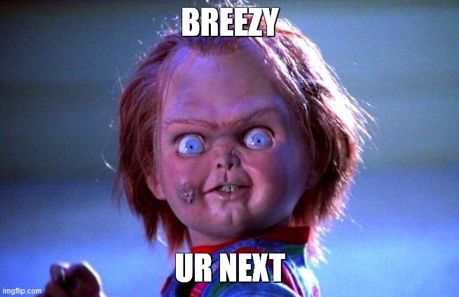 lmao like i said, this is just a joke, happy spooktober (: | BREEZY; UR NEXT | image tagged in chucky | made w/ Imgflip meme maker