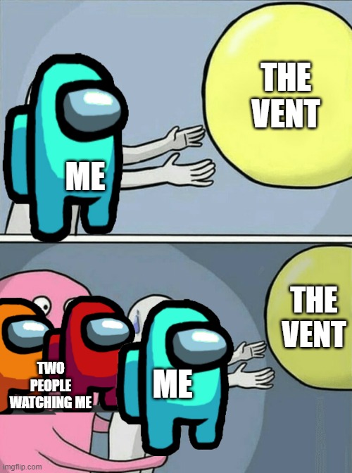 the thing that must had happened to you | THE VENT; ME; THE VENT; TWO PEOPLE WATCHING ME; ME | image tagged in memes,running away balloon | made w/ Imgflip meme maker
