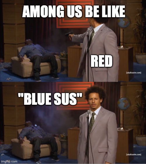 Who Killed Hannibal | AMONG US BE LIKE; RED; "BLUE SUS" | image tagged in memes,who killed hannibal | made w/ Imgflip meme maker