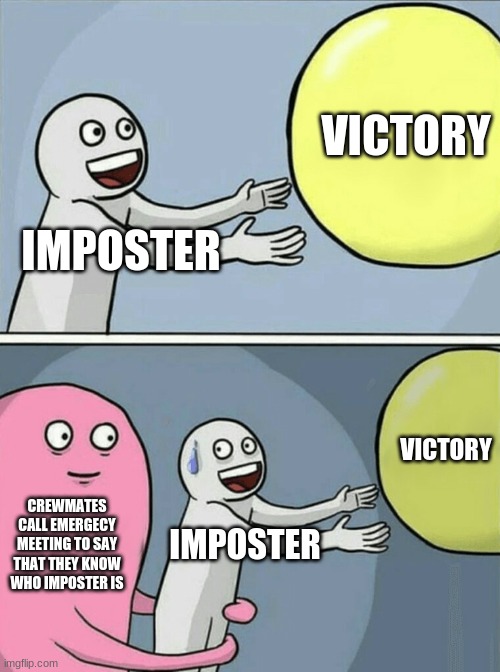 Running Away Balloon | VICTORY; IMPOSTER; VICTORY; CREWMATES CALL EMERGECY MEETING TO SAY THAT THEY KNOW WHO IMPOSTER IS; IMPOSTER | image tagged in memes,running away balloon | made w/ Imgflip meme maker