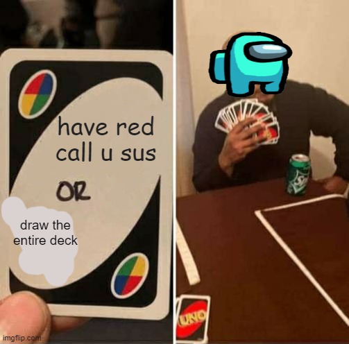 UNO Draw 25 Cards | have red call u sus; draw the entire deck | image tagged in memes,uno draw 25 cards | made w/ Imgflip meme maker
