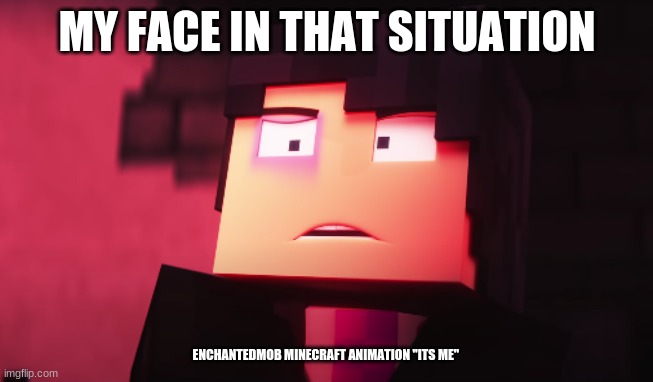 william afton meme | MY FACE IN THAT SITUATION; ENCHANTEDMOB MINECRAFT ANIMATION "ITS ME" | image tagged in fnaf,funny | made w/ Imgflip meme maker