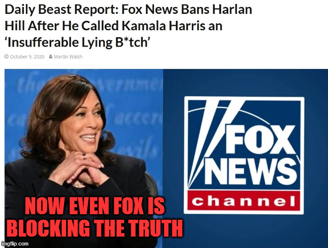 The Truth Blocked | NOW EVEN FOX IS BLOCKING THE TRUTH | image tagged in kamala harris,fox news | made w/ Imgflip meme maker