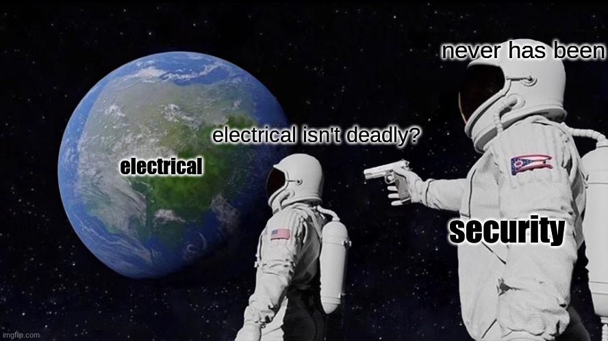 Always Has Been Meme | never has been; electrical isn't deadly? electrical; security | image tagged in memes,always has been | made w/ Imgflip meme maker
