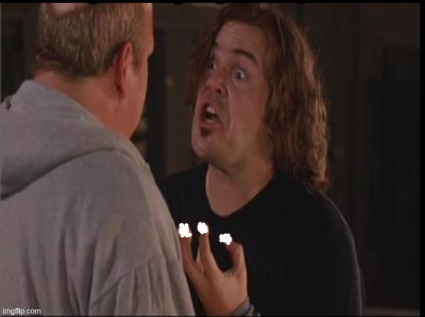 Not the Mayonnaise | image tagged in tenacious d,jables | made w/ Imgflip meme maker