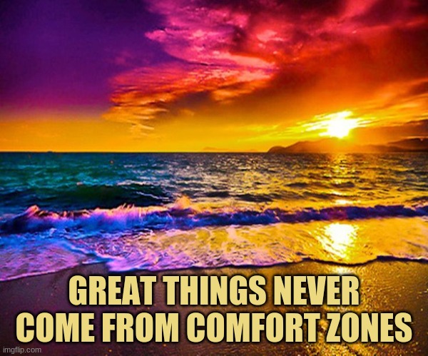 Beautiful Sunset |  GREAT THINGS NEVER COME FROM COMFORT ZONES | image tagged in beautiful sunset,inspirational quote,quotes | made w/ Imgflip meme maker