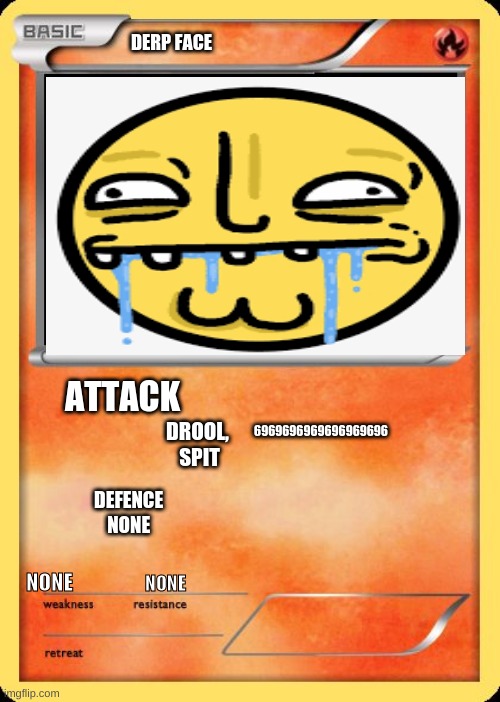 i tried | DERP FACE; ATTACK; 6969696969696969696; DROOL,  SPIT; DEFENCE 
NONE; NONE; NONE | image tagged in blank pokemon card | made w/ Imgflip meme maker
