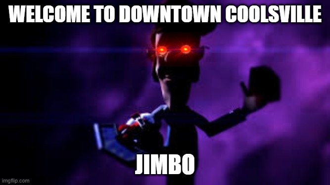 welcome to downtown coolsville | WELCOME TO DOWNTOWN COOLSVILLE; JIMBO | image tagged in welcome to the shadow realm | made w/ Imgflip meme maker