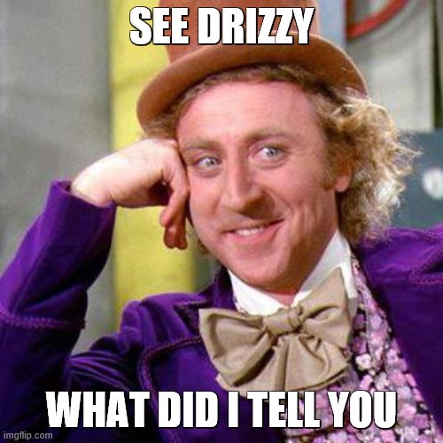 lmao i told you drizzy | SEE DRIZZY; WHAT DID I TELL YOU | image tagged in willy wonka blank | made w/ Imgflip meme maker