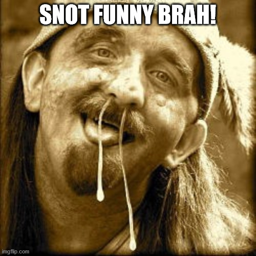 SNOT FUNNY BRAH! | made w/ Imgflip meme maker