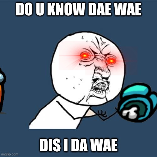 Y U No Meme | DO U KNOW DAE WAE; DIS I DA WAE | image tagged in memes,y u no | made w/ Imgflip meme maker