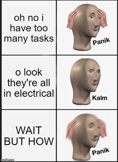 at least you only have to go to electrical... | oh no i have too many tasks; o look they're all in electrical; WAIT BUT HOW | image tagged in memes,panik kalm panik,among us | made w/ Imgflip meme maker