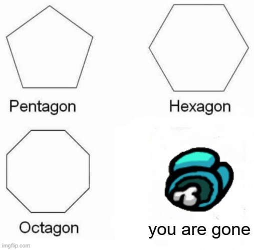 deth | you are gone | image tagged in memes,pentagon hexagon octagon,among us blame | made w/ Imgflip meme maker