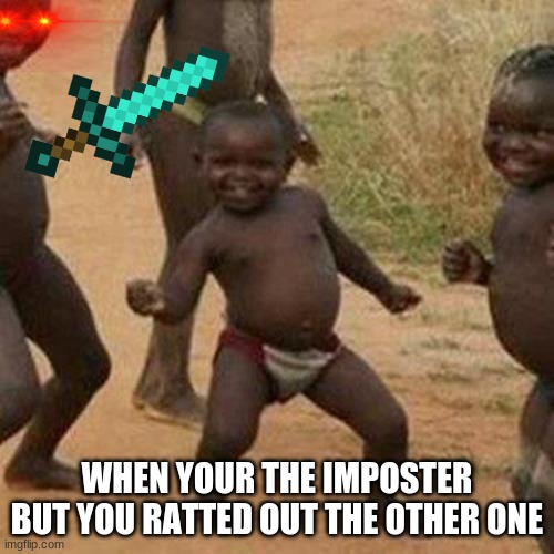Among Us Be Like: | WHEN YOUR THE IMPOSTER BUT YOU RATTED OUT THE OTHER ONE | image tagged in memes,third world success kid | made w/ Imgflip meme maker