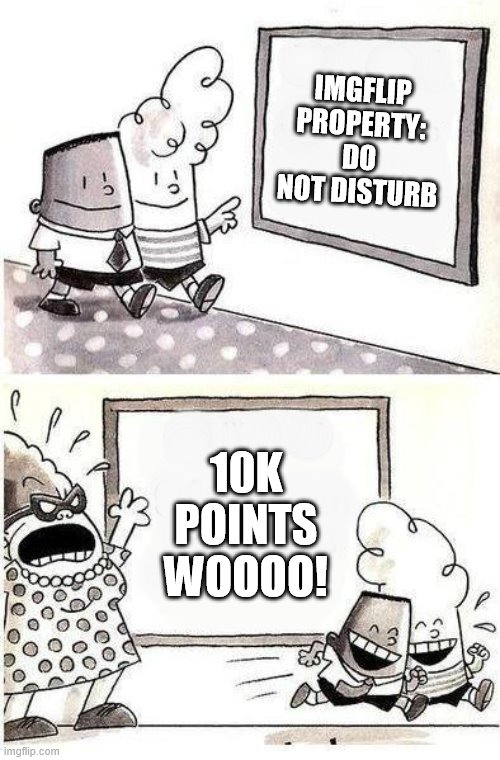 CELEBRATION! | IMGFLIP PROPERTY: DO NOT DISTURB; 10K POINTS WOOOO! | image tagged in captain underpants bulletin,10k points,thank everybody who helped me | made w/ Imgflip meme maker