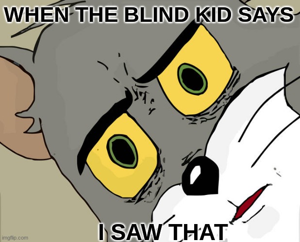 Unsettled Tom | WHEN THE BLIND KID SAYS; I SAW THAT | image tagged in memes,unsettled tom | made w/ Imgflip meme maker