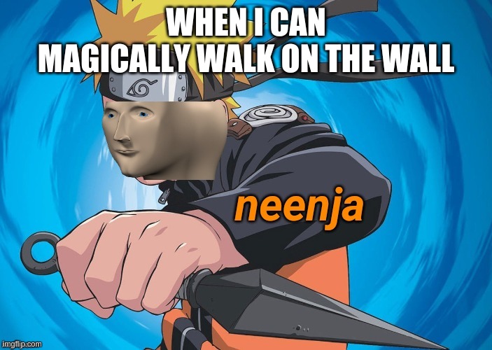 neenja meme man | WHEN I CAN MAGICALLY WALK ON THE WALL | image tagged in naruto stonks | made w/ Imgflip meme maker