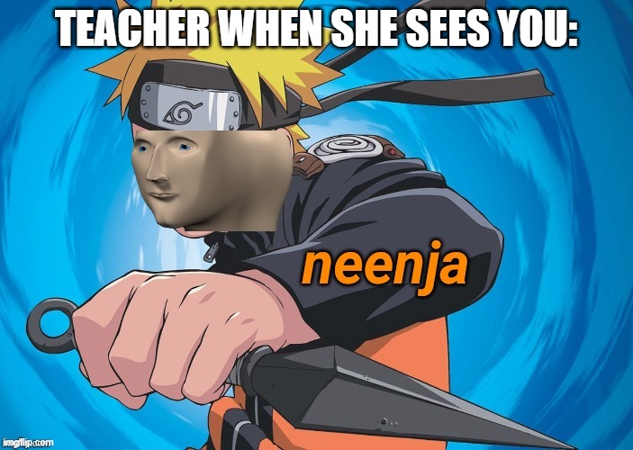 Naruto Stonks | TEACHER WHEN SHE SEES YOU: | image tagged in naruto stonks | made w/ Imgflip meme maker