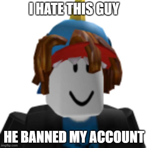 I hate TheDerkJerk | I HATE THIS GUY; HE BANNED MY ACCOUNT | image tagged in roblox meme | made w/ Imgflip meme maker