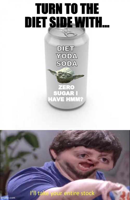 Diet Yoda Soda | TURN TO THE DIET SIDE WITH... DIET 
YODA
SODA; ZERO SUGAR I HAVE HMM? | image tagged in i'll take your entire stock,soda can,starwars,soda,jon tron ill take your entire stock,yoda | made w/ Imgflip meme maker