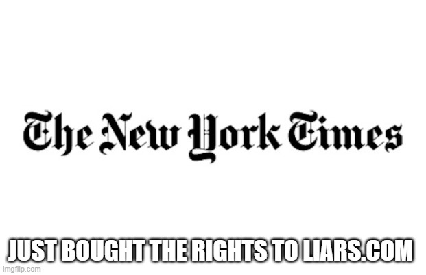 NYT | JUST BOUGHT THE RIGHTS TO LIARS.COM | image tagged in nyt | made w/ Imgflip meme maker