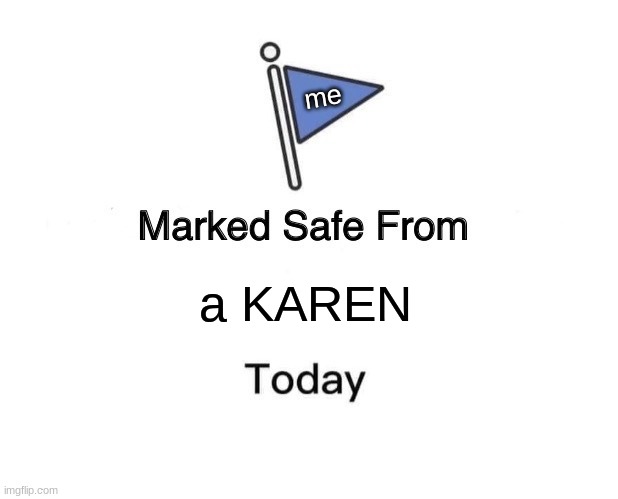 Marked Safe From | me; a KAREN | image tagged in memes,marked safe from | made w/ Imgflip meme maker