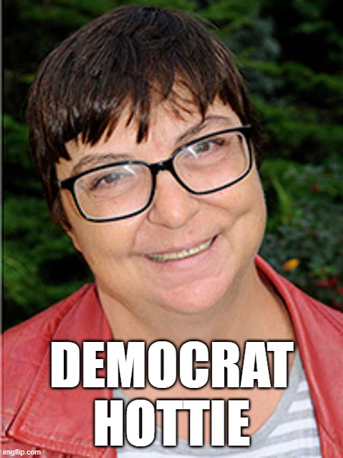 [Insert ugly liberal hag joke here] | DEMOCRAT
HOTTIE | image tagged in betsy driver,memes | made w/ Imgflip meme maker