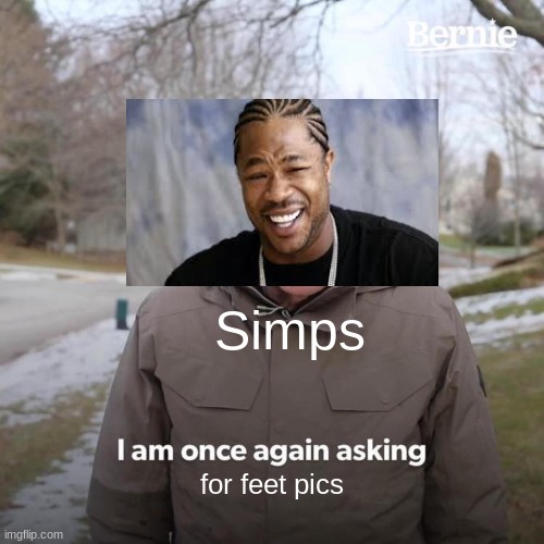 Simping for feet | Simps; for feet pics | image tagged in memes,bernie i am once again asking for your support | made w/ Imgflip meme maker