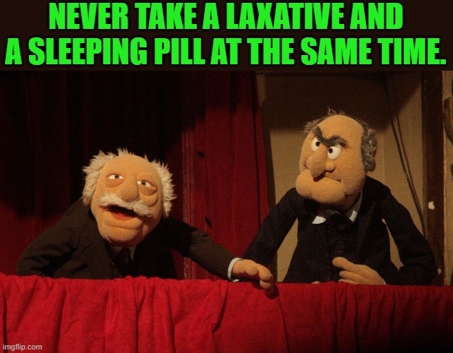 good advice | NEVER TAKE A LAXATIVE AND A SLEEPING PILL AT THE SAME TIME. | image tagged in sleeping pills,laxitives | made w/ Imgflip meme maker