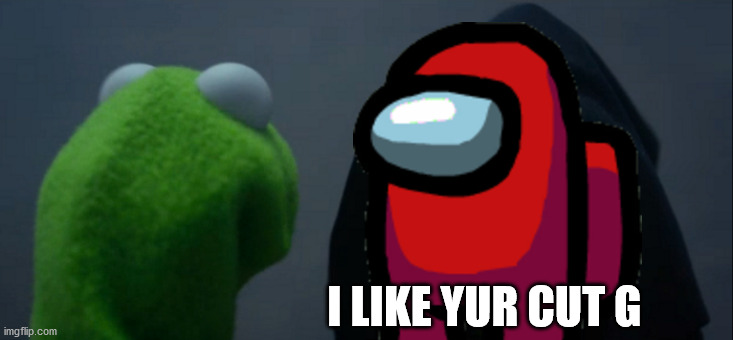 Evil Kermit Meme | I LIKE YUR CUT G | image tagged in memes,evil kermit | made w/ Imgflip meme maker
