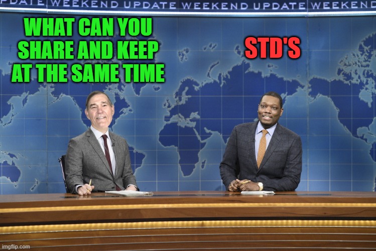 sharing is caring | STD'S; WHAT CAN YOU SHARE AND KEEP AT THE SAME TIME | image tagged in weekend update,std's | made w/ Imgflip meme maker