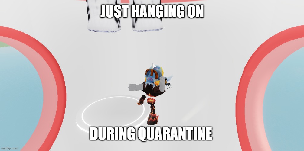 JUST HANGING ON; DURING QUARANTINE | image tagged in roblox | made w/ Imgflip meme maker