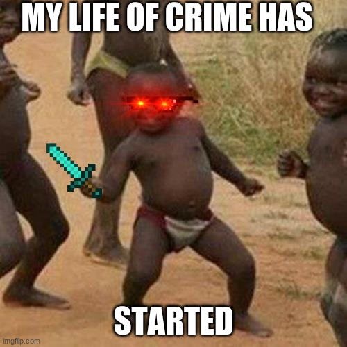 Third World Success Kid | MY LIFE OF CRIME HAS; STARTED | image tagged in memes,third world success kid | made w/ Imgflip meme maker