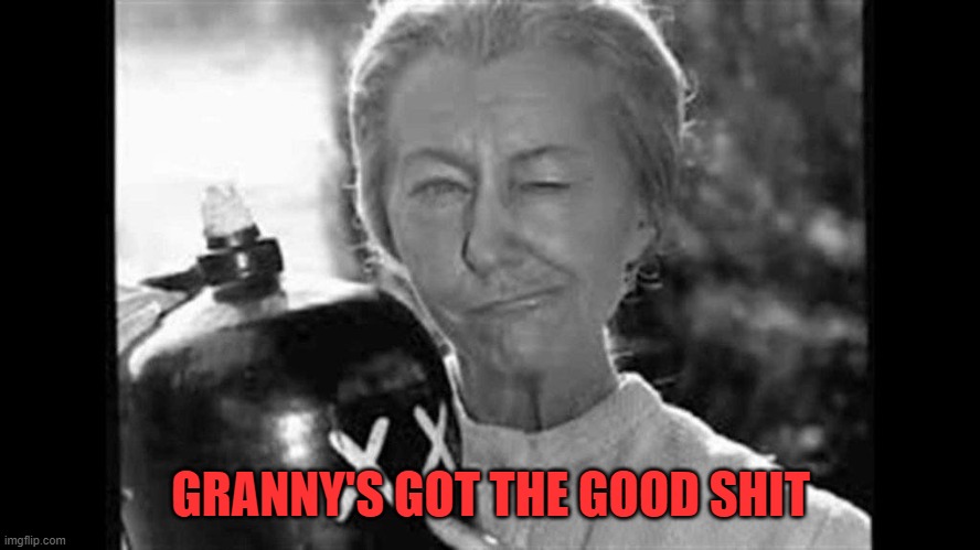Granny's got it | GRANNY'S GOT THE GOOD SHIT | image tagged in funny memes,beverly hillbillies,booze | made w/ Imgflip meme maker