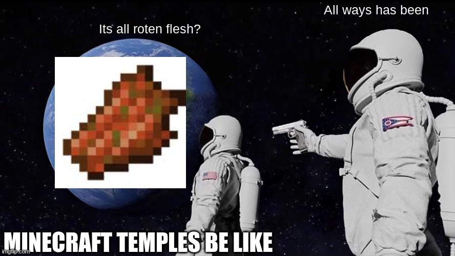 Always Has Been | All ways has been; Its all roten flesh? MINECRAFT TEMPLES BE LIKE | image tagged in memes,always has been | made w/ Imgflip meme maker