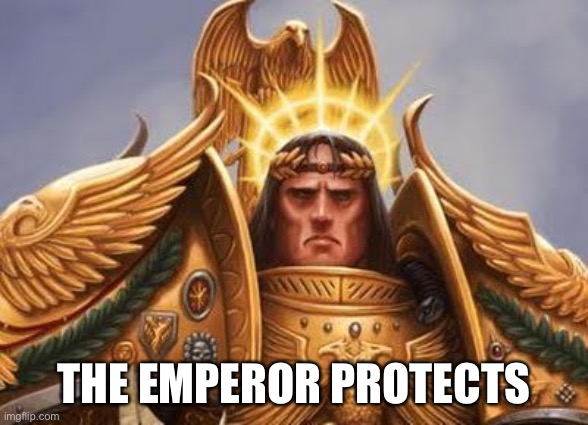 Emperor of mankind | THE EMPEROR PROTECTS | image tagged in emperor of mankind | made w/ Imgflip meme maker