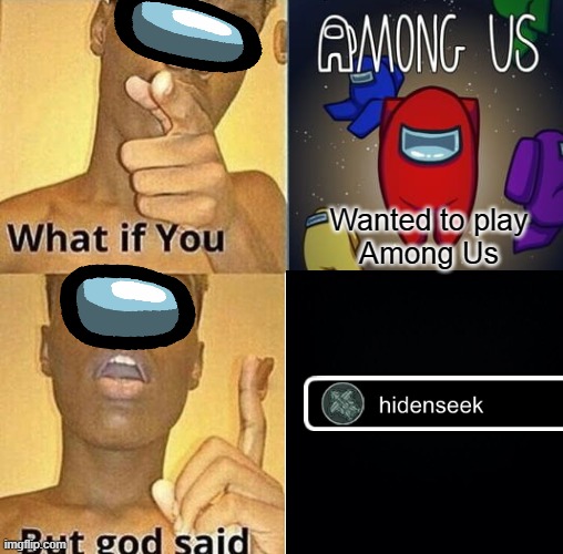 But God Said Meme Blank Template | Wanted to play
Among Us | image tagged in but god said meme blank template | made w/ Imgflip meme maker