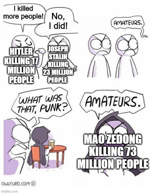 They never remember him | I killed more people! No, I did! HITLER KILLING 17 MILLION PEOPLE; JOSEPH STALIN KILLING 23 MILLION PEOPLE; MAO ZEDONG KILLING 73 MILLION PEOPLE | image tagged in amateurs,memes,funny,hitler,stalin | made w/ Imgflip meme maker
