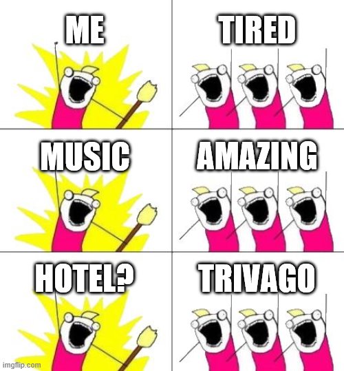 What Do We Want 3 |  ME; TIRED; MUSIC; AMAZING; HOTEL? TRIVAGO | image tagged in memes,what do we want 3,music | made w/ Imgflip meme maker