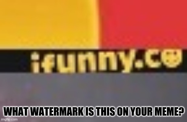 WHAT WATERMARK IS THIS ON YOUR MEME? | made w/ Imgflip meme maker
