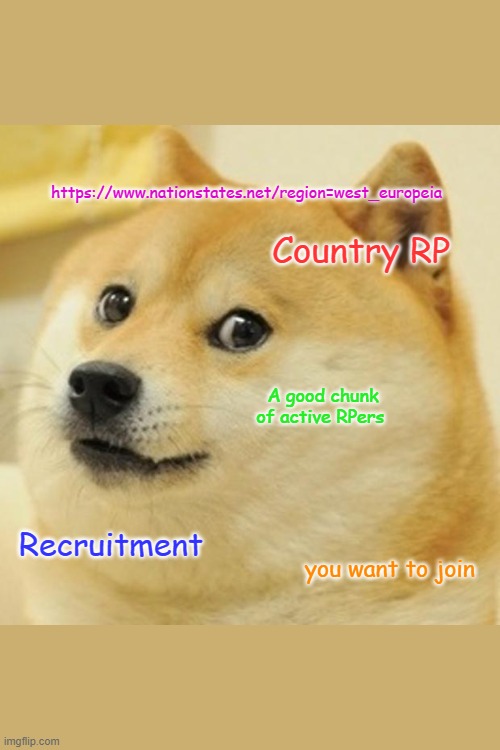 recruitment do you want to join if so comment under this | https://www.nationstates.net/region=west_europeia; Country RP; A good chunk of active RPers; Recruitment; you want to join | image tagged in memes,doge | made w/ Imgflip meme maker