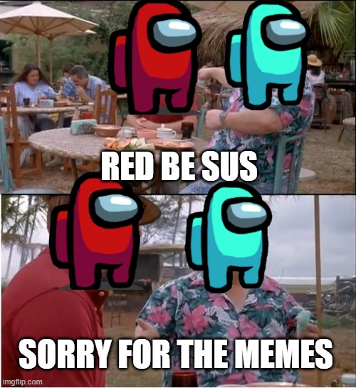 See Nobody Cares Meme | RED BE SUS; SORRY FOR THE MEMES | image tagged in memes,see nobody cares | made w/ Imgflip meme maker