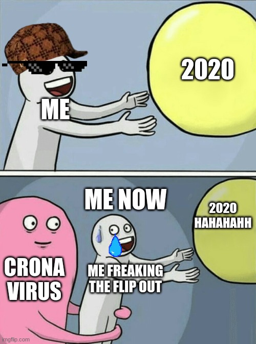 Running Away Balloon | 2020; ME; ME NOW; 2020 HAHAHAHH; CRONA VIRUS; ME FREAKING THE FLIP OUT | image tagged in memes,running away balloon | made w/ Imgflip meme maker